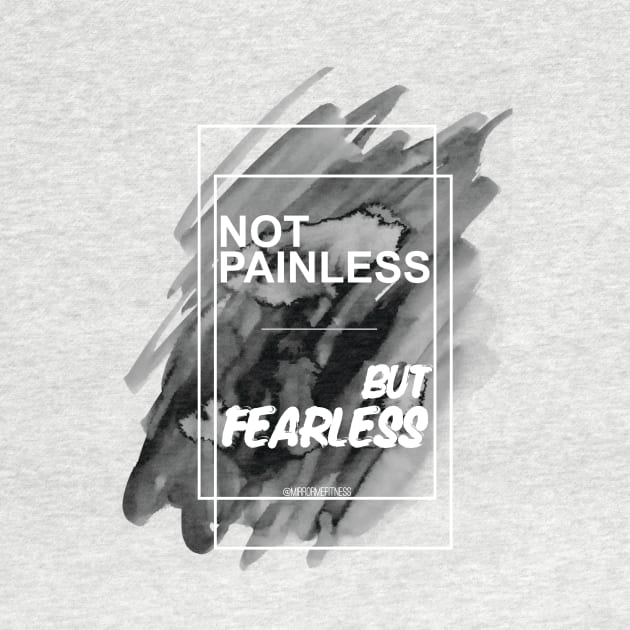 NOT PAINLESS BUT FEARLESS by MirrorMeFitness